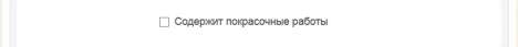 Неотмеченный пункт «Содержит покрасочные работы» Неотмеченный пункт «Содержит покрасочные работы»